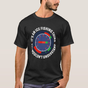 Itu2019s an Ice Fishing Thing You Wouldnu2019t Und T-Shirt