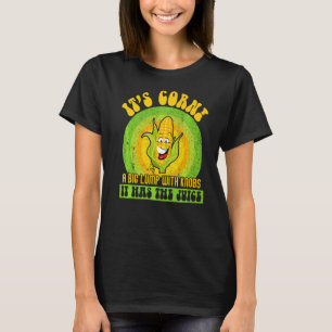Itu2019s Corn a Big Lump With Knobs It Has The Jui T-Shirt