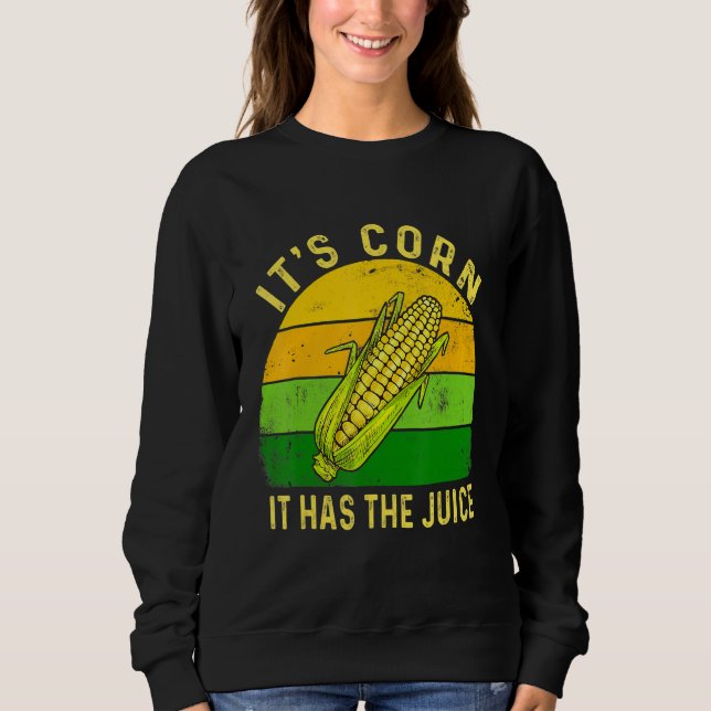 Itu2019s Corn It Has The Juice Sweatshirt (Front)