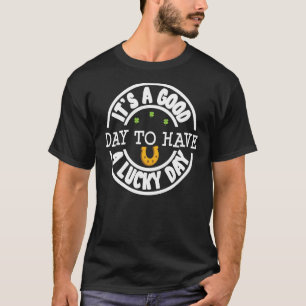 Itu2019s Good Day To Have A Lucky Day St Patricks T-Shirt