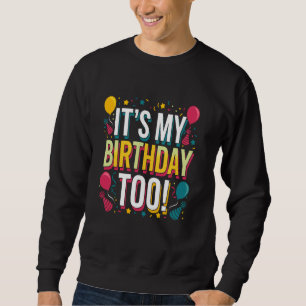 Itu2019s My Birthday Too - Perfect for Twins & Tri Sweatshirt