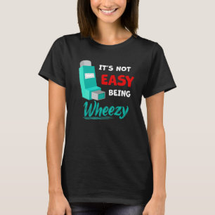 Itu2019s Not Easy Being Wheezy Asthma Inhaler Aw T-Shirt
