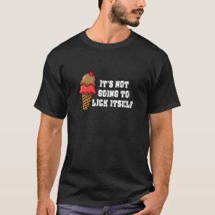 Itu2019s Not Going To Lick Itself  Ice Cream T-Shirt