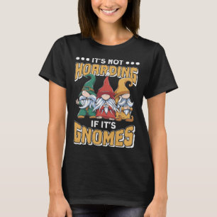 Itu2019s Not Hoarding If Itu2019s Gnomes Gnome Gar T-Shirt