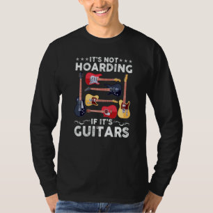 Itu2019s Not Hoarding If Itu2019s Guitars Musician T-Shirt