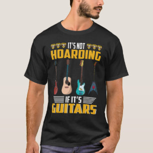 Itu2019s Not Hoarding If Itu2019s Guitars Musician T-Shirt