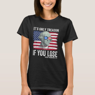 Itu2019s Only Treason If You Lose Funny Patriotic  T-Shirt