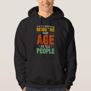Itu2019s Weird Being The Same Age As Old People Re Hoodie
