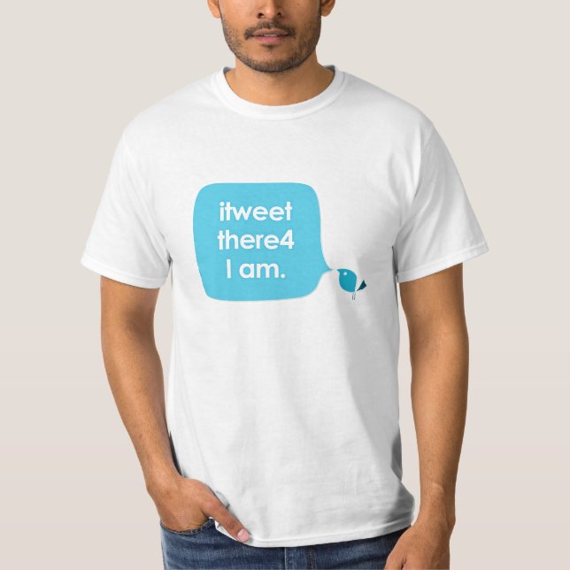 iTweet there4 I am (larger text version) T-Shirt (Front)