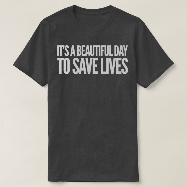 Itx27s a Beautiful Day to Save Lives 2 T-Shirt (Design Front)