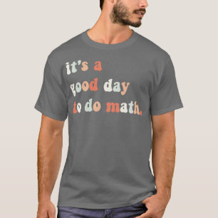 Itx27s a Good Day to Do Math Math Teacher Math Stu T-Shirt