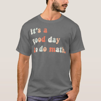 Itx27s a Good Day to Do Math Math Teacher Math Stu T-Shirt