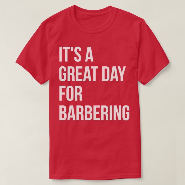 Itx27s a Great Day for Barbering T-Shirt (Design Front)