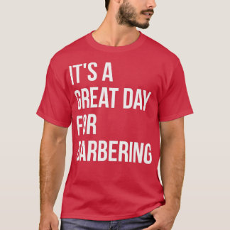 Itx27s a Great Day for Barbering T-Shirt
