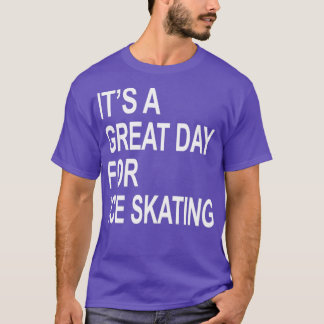 Itx27s a Great Day For ice skating ice skating Day T-Shirt
