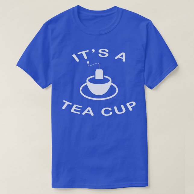 Itx27s a Tea Cup T-Shirt (Design Front)