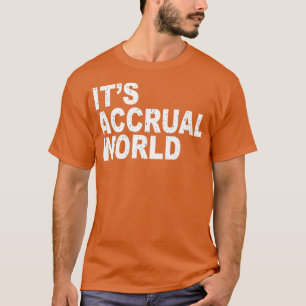 Itx27s Accrual World nice T-Shirt