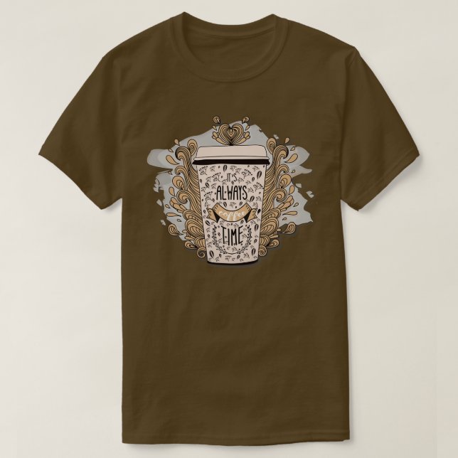 Itx27s Always Coffee Time T-Shirt (Design Front)