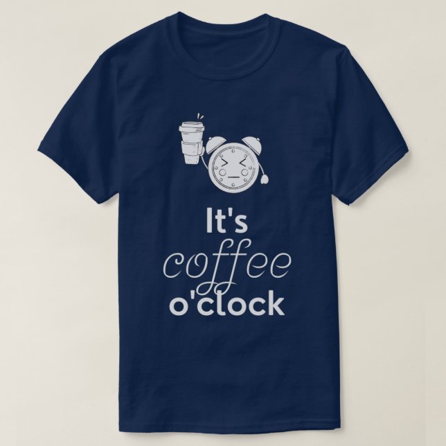 Itx27s Coffee Ox27Clock Funny Coffee Coffee Gift B T-Shirt (Design Front)
