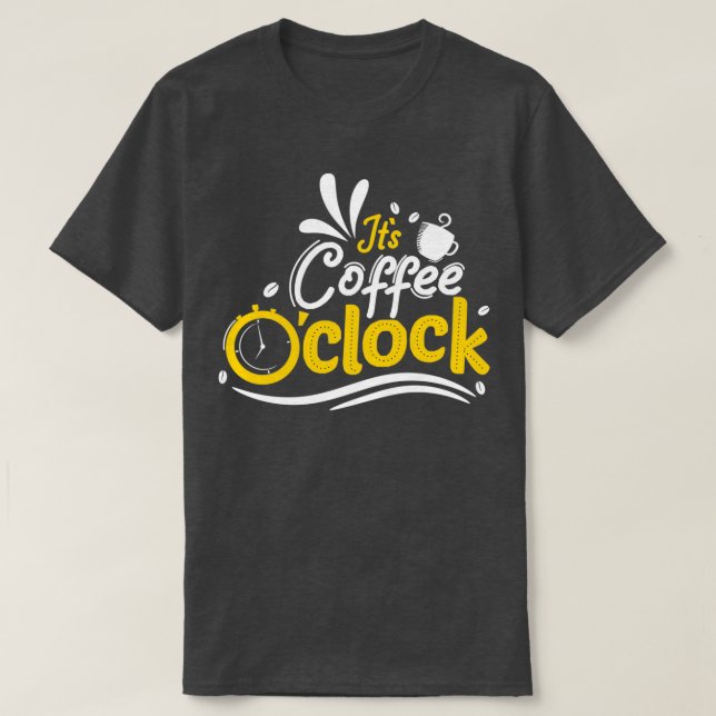 Itx27s Coffee Ox27Clock Typography T-Shirt (Design Front)