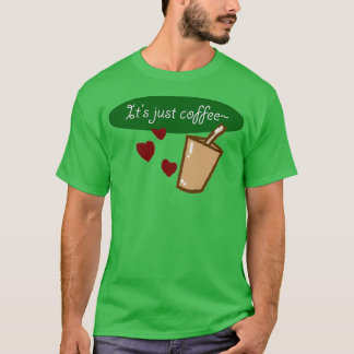 Itx27s Just Coffee T-Shirt