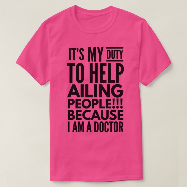ITx27S MY DUTY TO HELP AILING PEOPLE BECAUSE I AM  T-Shirt (Design Front)