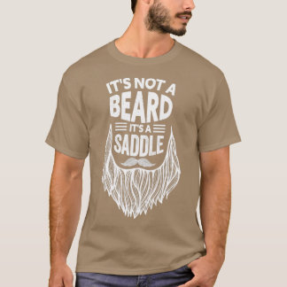 Itx27s Not A Beard Itx27s A Saddle Gift Beard Love T-Shirt