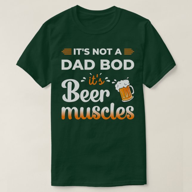 Itx27s Not A Dad Bod Itx27s Beer Muscles T T-Shirt (Design Front)