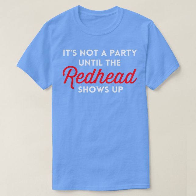 Itx27s Not A Party Until The Redhead Shows Up Funn T-Shirt (Design Front)