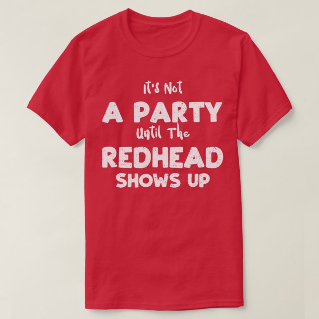 Itx27s Not A Party Until The Redhead Shows Up Hair T-Shirt (Design Front)