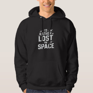 Iu2019d Rather Be Lost In Space Funny Space Explor Hoodie