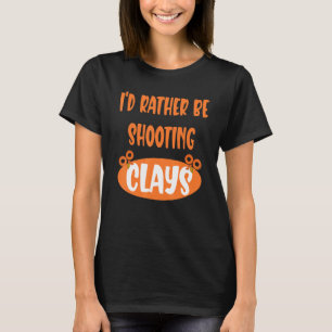 Iu2019d Rather Be Shooting Clays Clay Pigeon T-Shirt