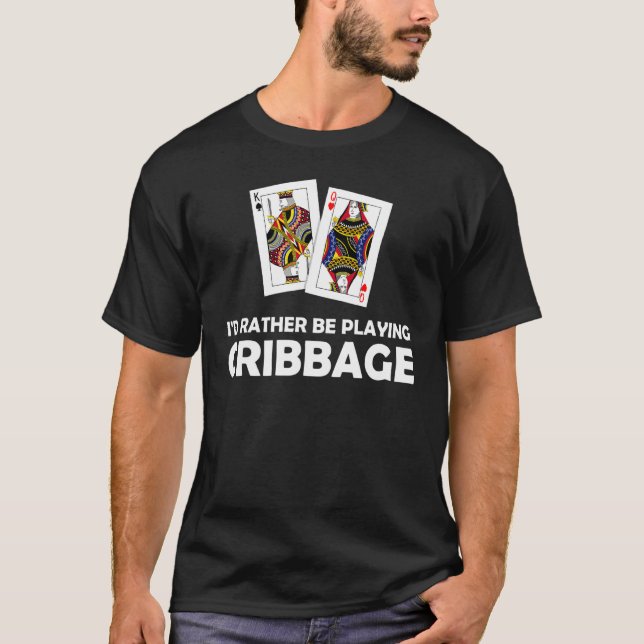 Iu2019d Rather Playing Cribbage  Card Game T-Shirt (Front)