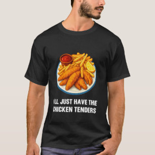 Iu2019ll Just Have The Chicken Tenders Funny Foodi T-Shirt