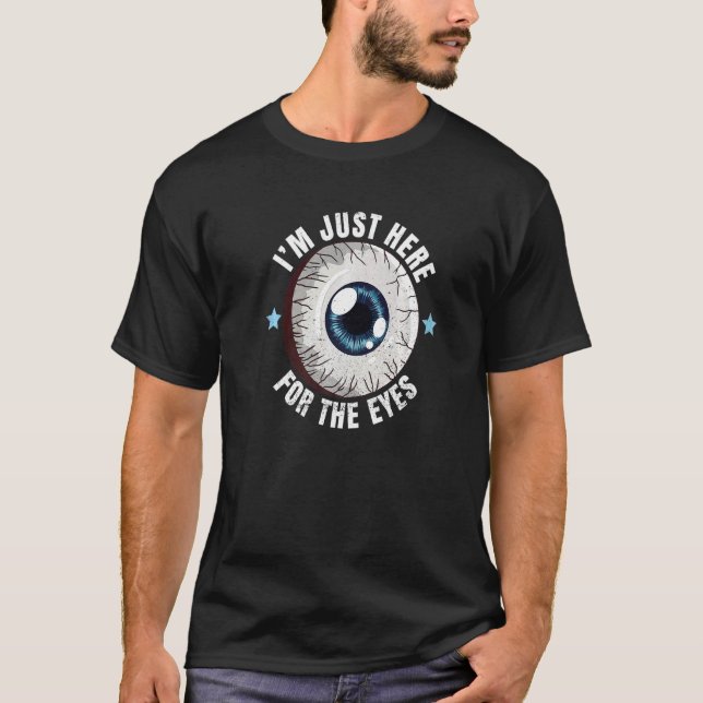 Iu2019m Just Here For The Eyes Quote For An Ophtha T-Shirt (Front)