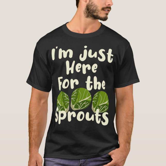 Iu2019m Just Here For The Sprouts Brussel Sprout  T-Shirt (Front)