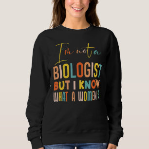 Iu2019m Not A Biologist But I Know What A Woman Is Sweatshirt