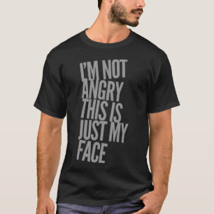 Iu2019m Not Angry This Is Just My Face  Angry Quot T-Shirt