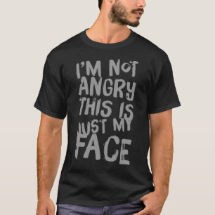 Iu2019m Not Angry This Is Just My Face  Angry Quot T-Shirt