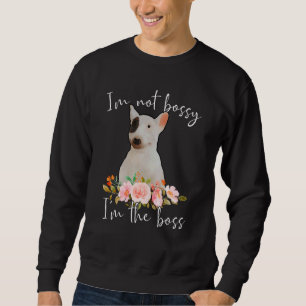 Iu2019m Not Bossy Iu2019m The Boss Bull Terrier Sweatshirt