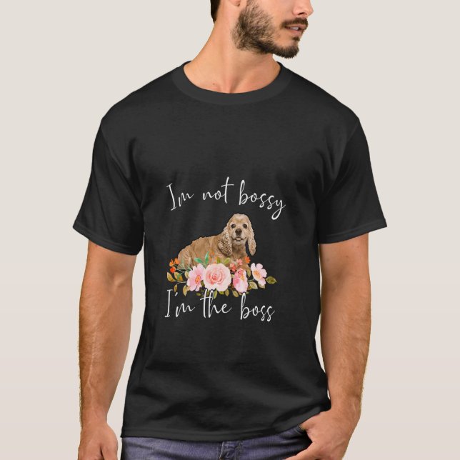 Iu2019m Not Bossy Iu2019m The Boss Cocker Spaniel T-Shirt (Front)