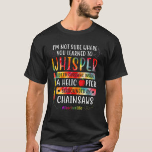 Iu2019m Not Sure Where You Learned To Whisper But T-Shirt
