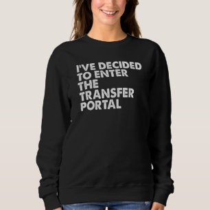 Iu2019ve Decided To Enter The Transfer Portal Sweatshirt