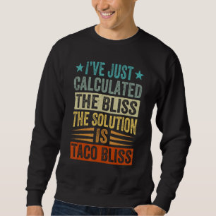Iu2019ve Just Calculated The Bliss  The Solution I Sweatshirt