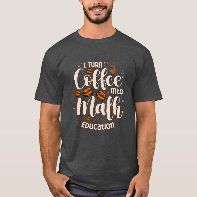 Iurn Coffee Into Math Education Mathematician funn T-Shirt (Front)