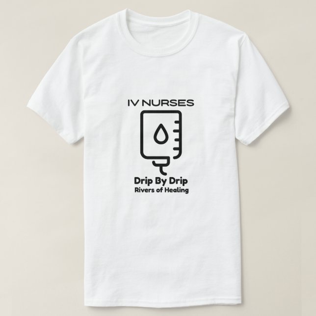 IV Nurse - Drip By Drip, Rivers of Healing T-Shirt (Design Front)