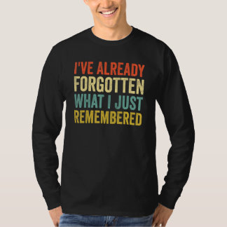 I've Already Forgotten What I Just Remembered 1 T-Shirt