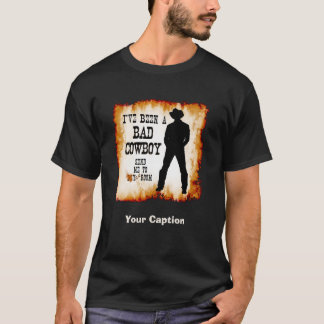 I've been a BAD COWBOY Send me to Your Room T-Shirt