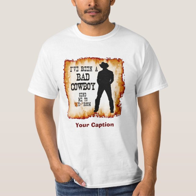 I've been a BAD COWBOY Send me to Your Room T-Shirt (Front)