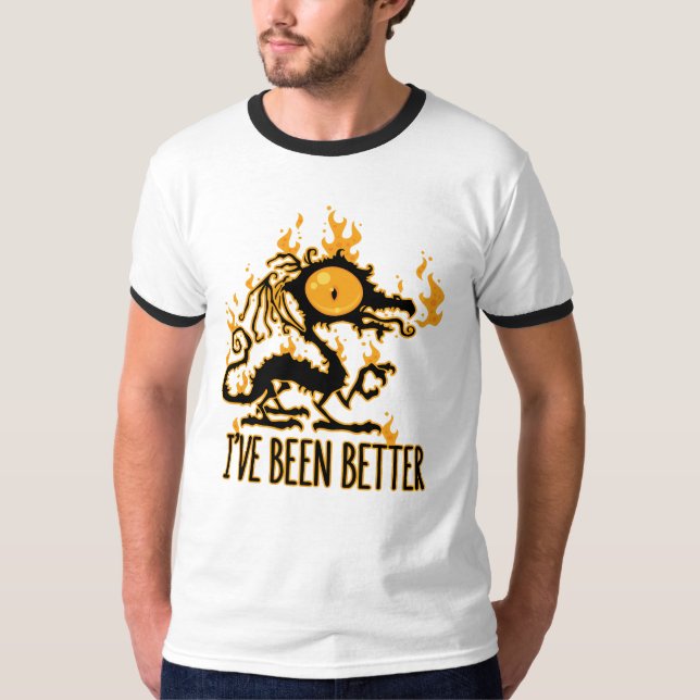 I've Been Better Scorched Crispy Dragon T-Shirt (Front)
